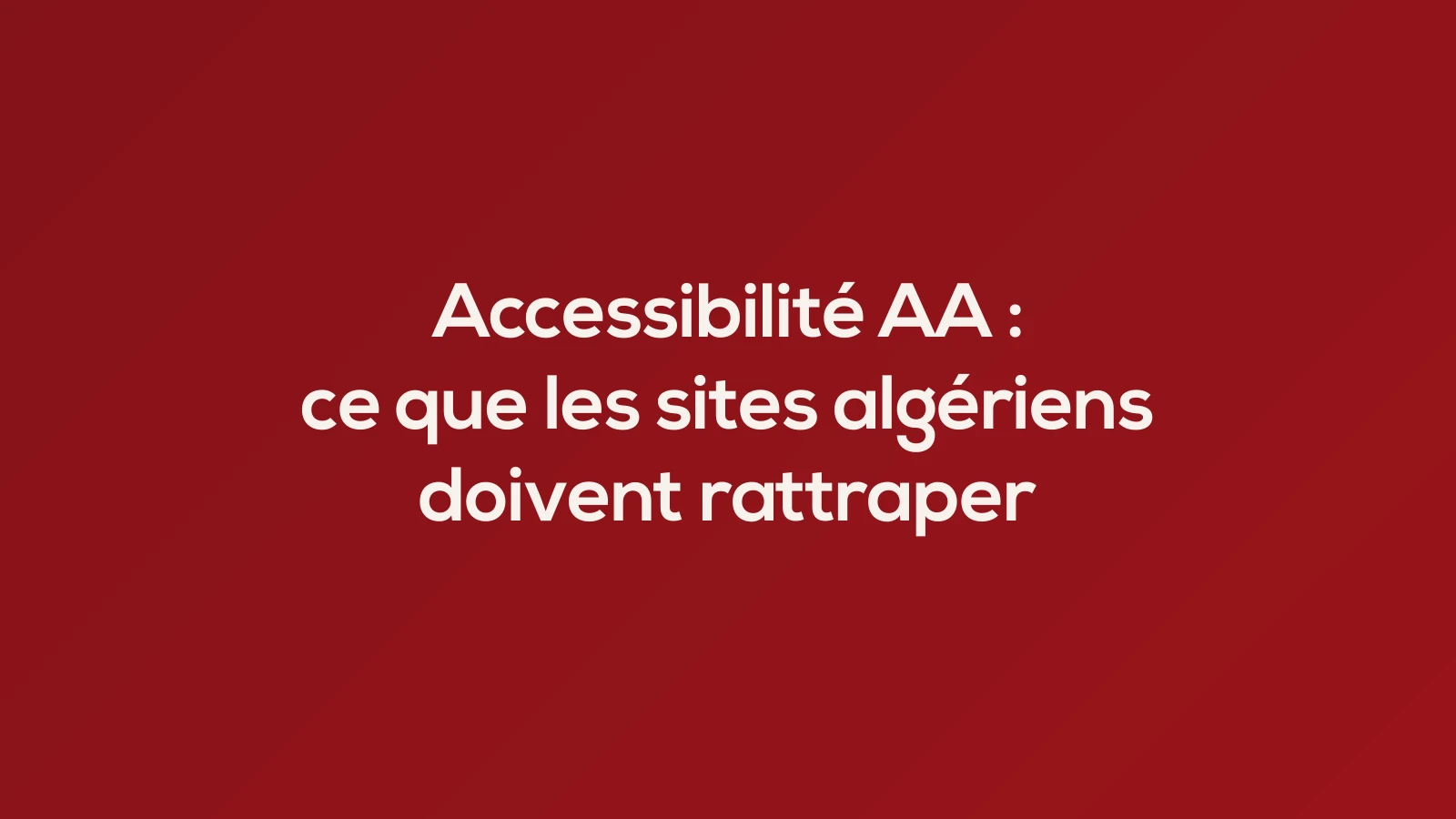 Accessibilité AA : ce que les sites algériens doivent rattraper