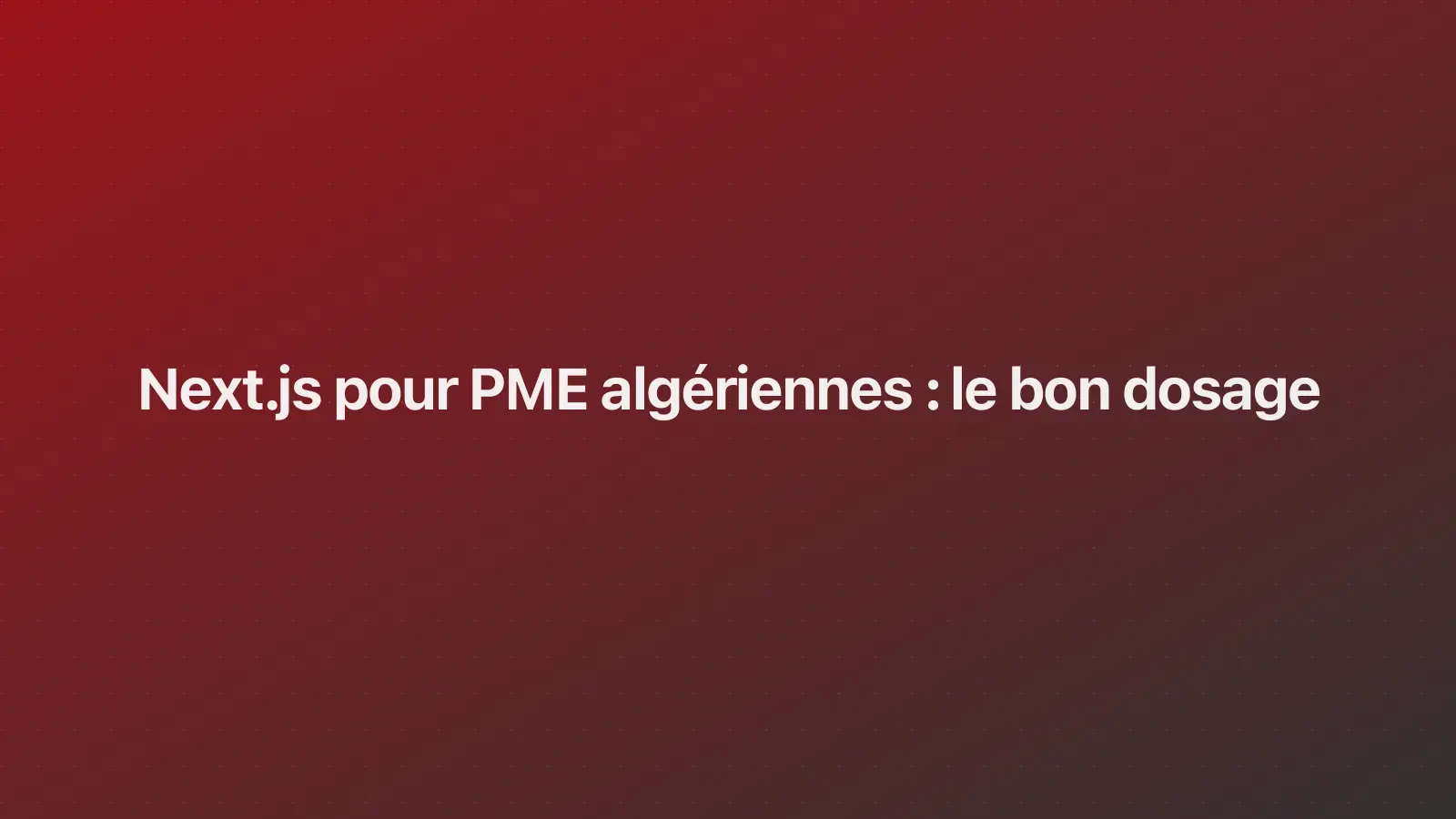 Next.js pour PME algériennes : le bon dosage