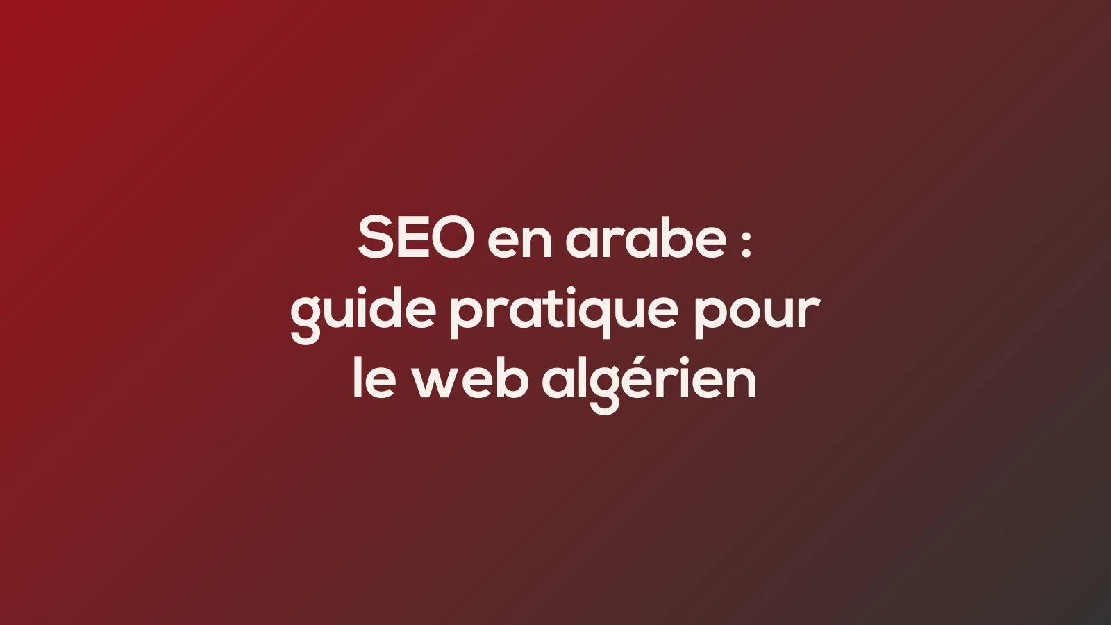 SEO en arabe : guide pratique pour le web algérien